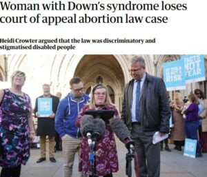 Read more about the article The Court of Appeal in the UK ruled that babies with Down’s Syndrome can be aborted up until birth. This confirms that disabled people are not really considered equal to the rest